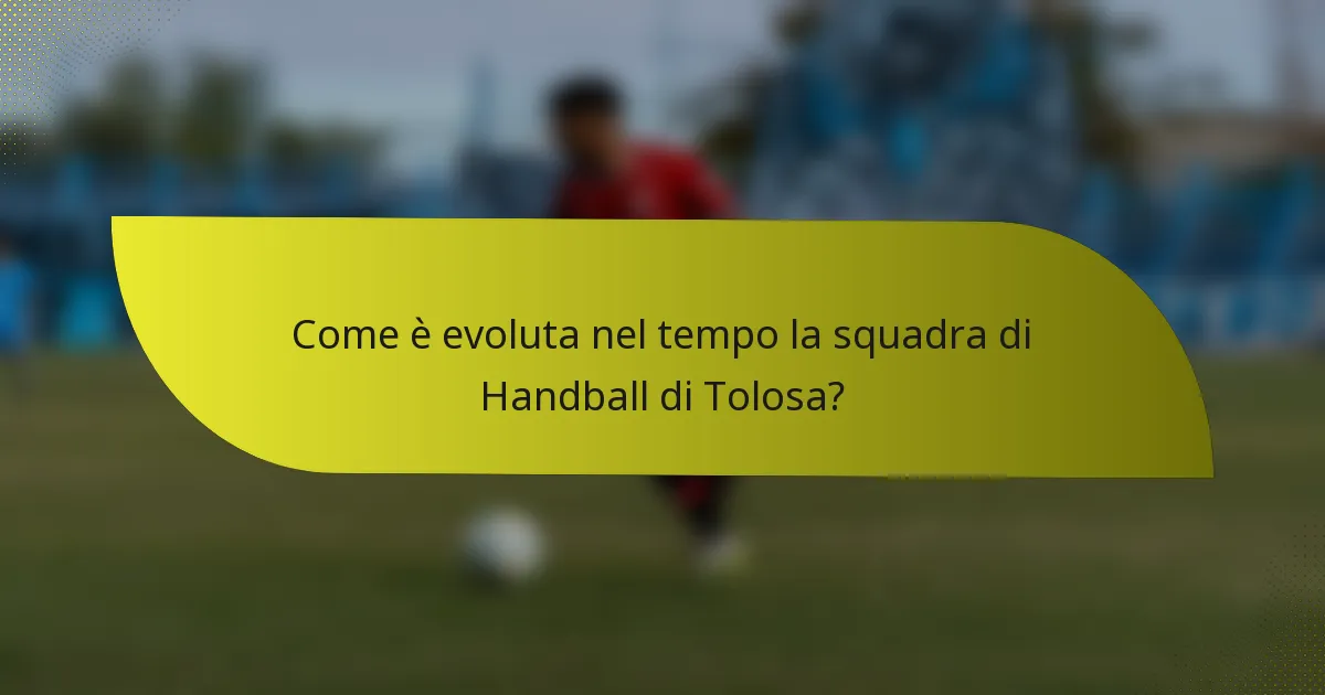 Come è evoluta nel tempo la squadra di Handball di Tolosa?