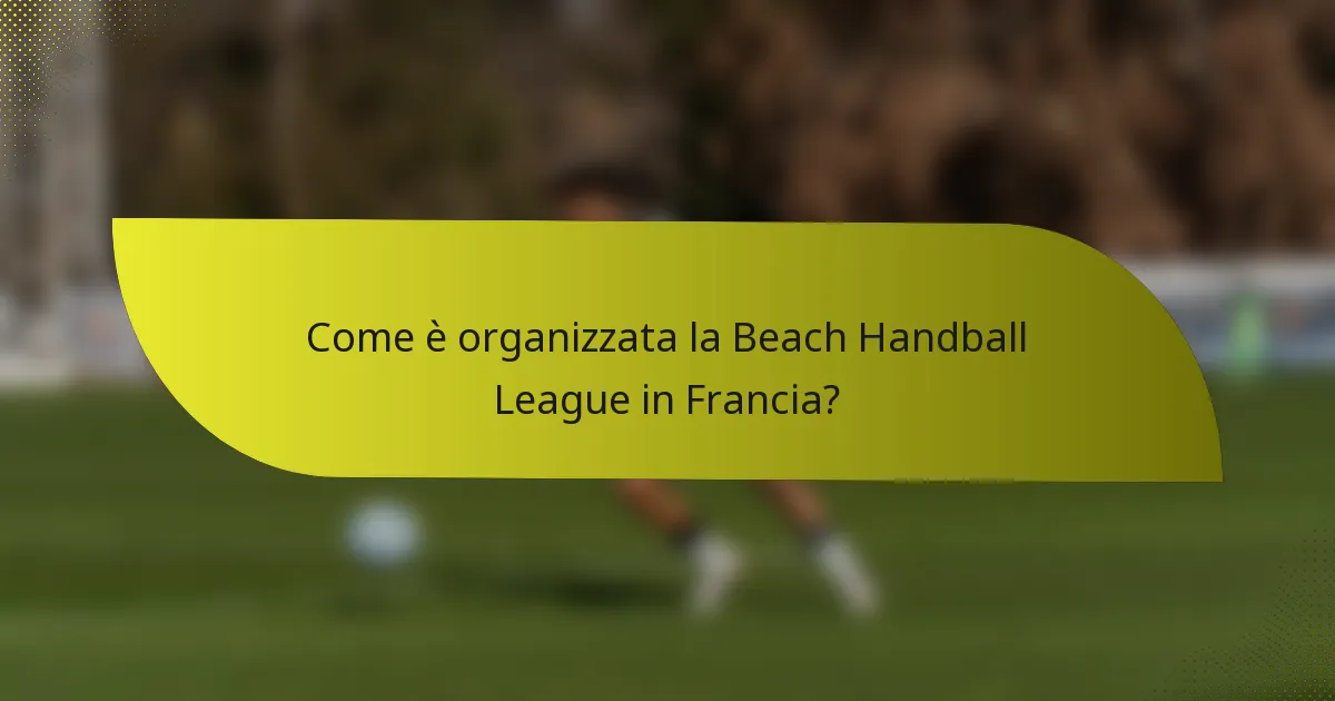 Come è organizzata la Beach Handball League in Francia?