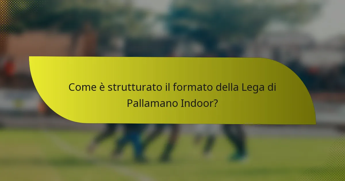Come è strutturato il formato della Lega di Pallamano Indoor?