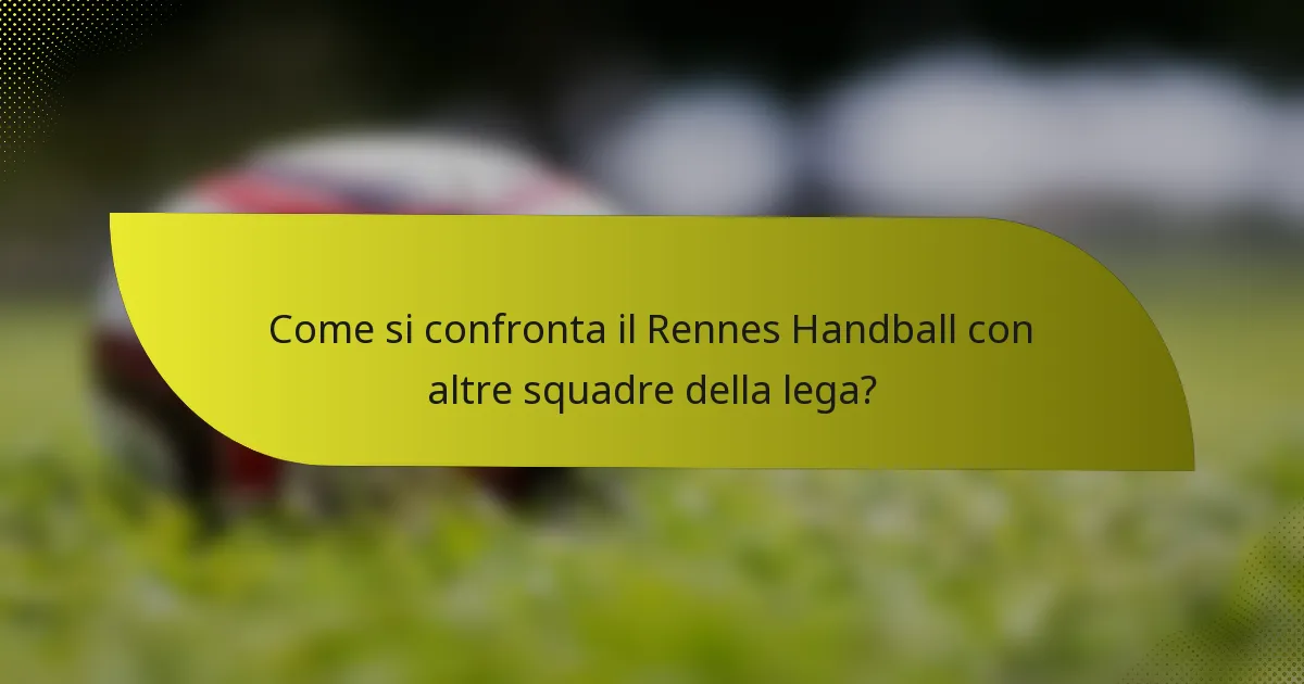 Come si confronta il Rennes Handball con altre squadre della lega?
