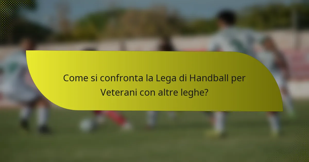 Come si confronta la Lega di Handball per Veterani con altre leghe?