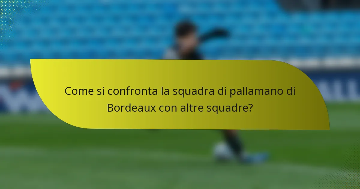 Come si confronta la squadra di pallamano di Bordeaux con altre squadre?