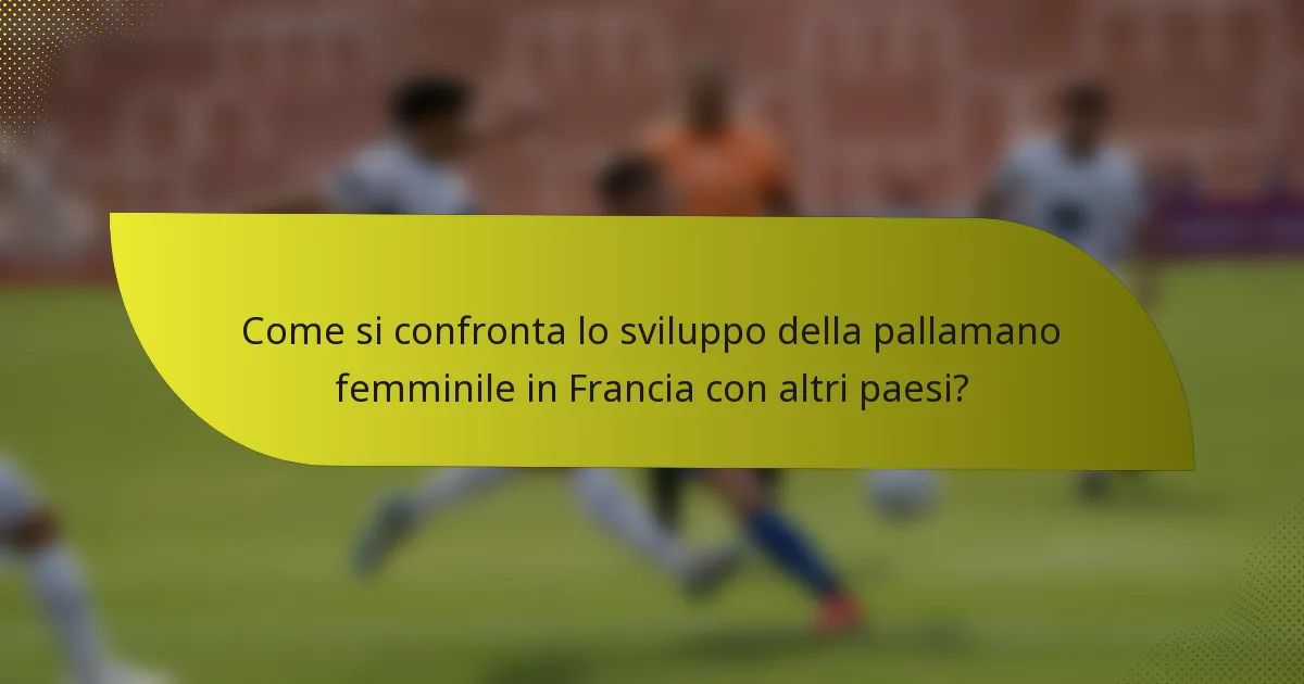 Come si confronta lo sviluppo della pallamano femminile in Francia con altri paesi?