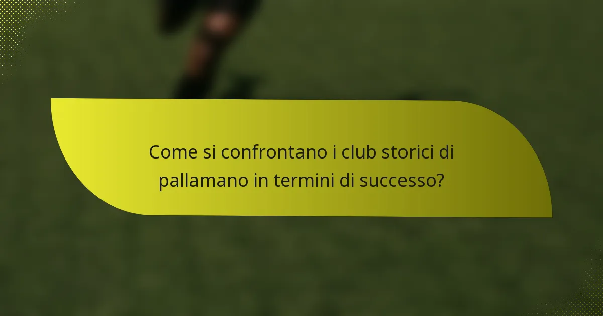 Come si confrontano i club storici di pallamano in termini di successo?