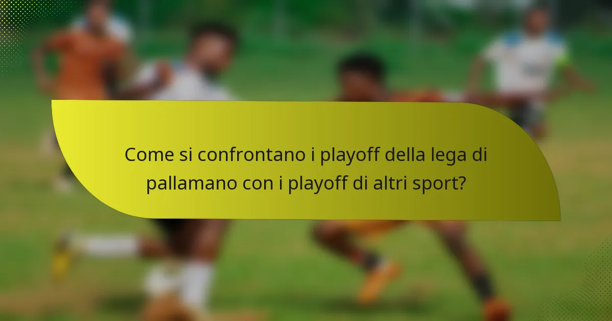 Come si confrontano i playoff della lega di pallamano con i playoff di altri sport?