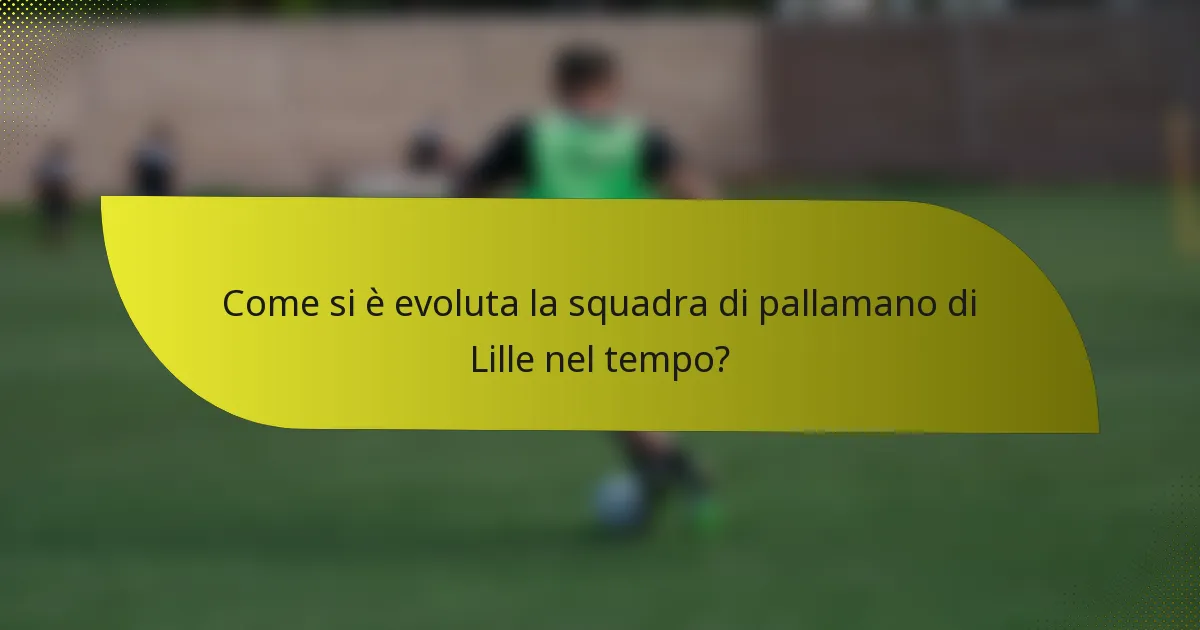 Come si è evoluta la squadra di pallamano di Lille nel tempo?