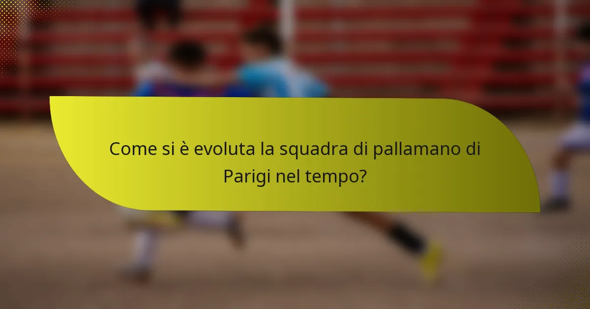 Come si è evoluta la squadra di pallamano di Parigi nel tempo?