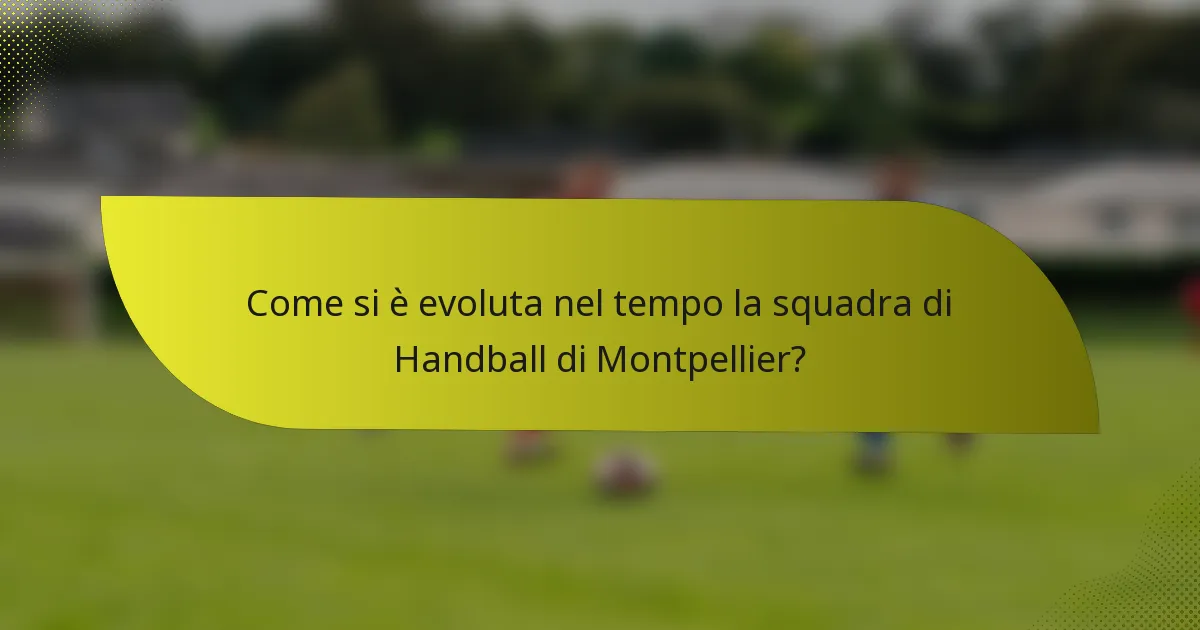 Come si è evoluta nel tempo la squadra di Handball di Montpellier?