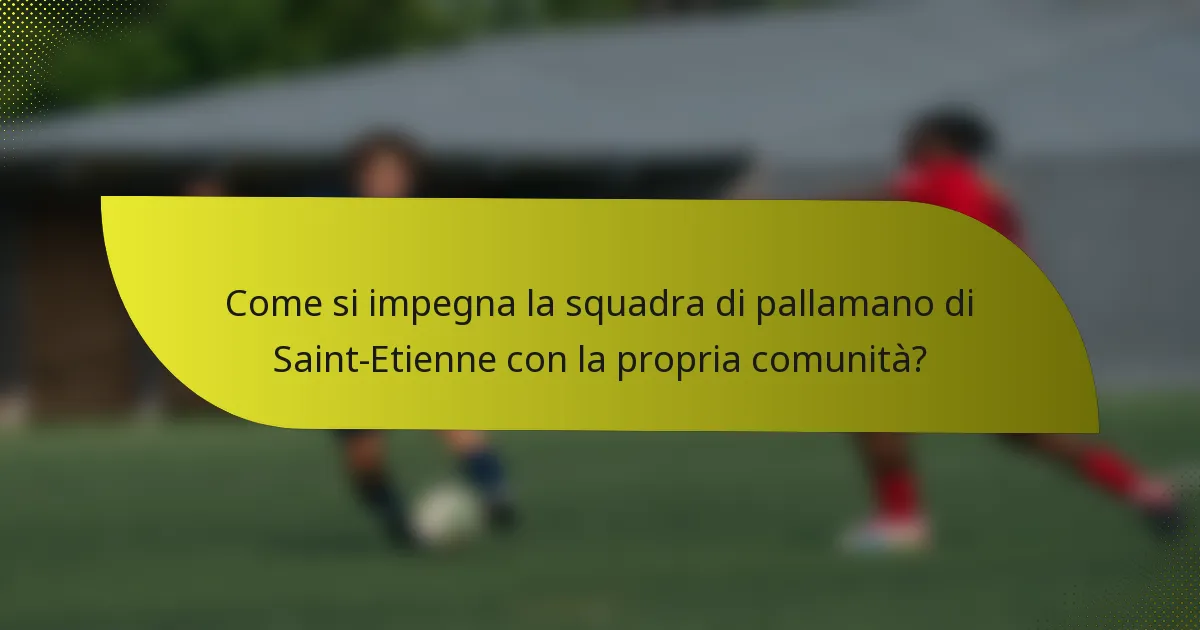 Come si impegna la squadra di pallamano di Saint-Etienne con la propria comunità?