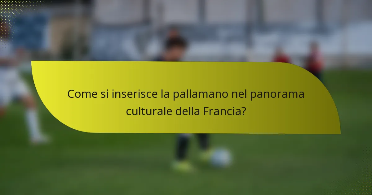 Come si inserisce la pallamano nel panorama culturale della Francia?