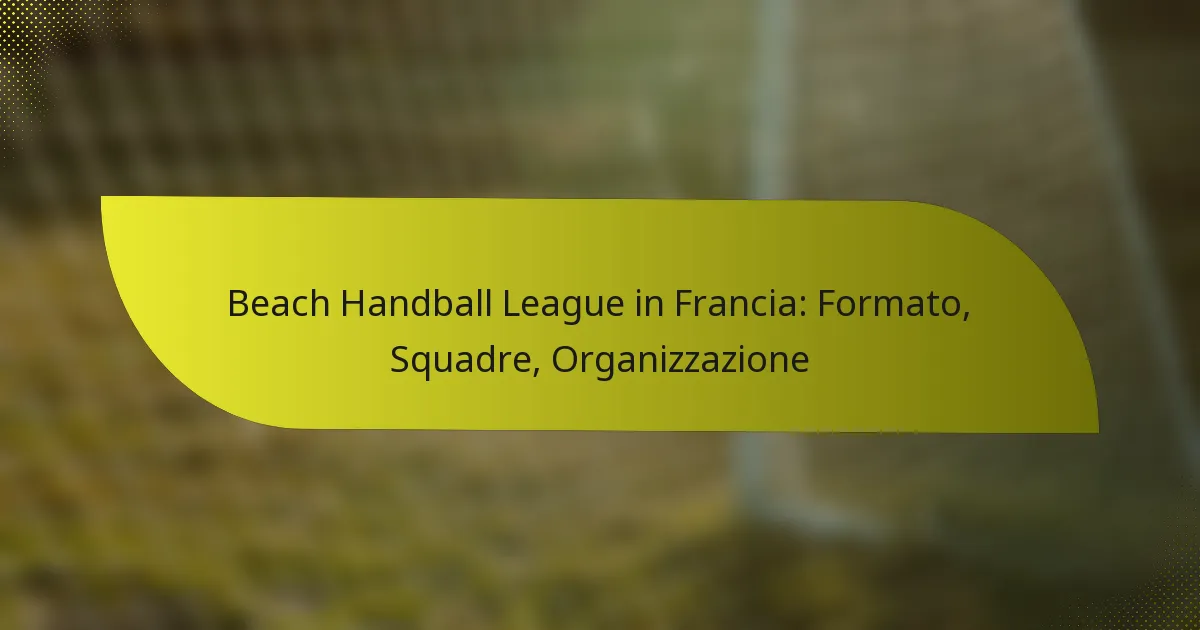 Beach Handball League in Francia: Formato, Squadre, Organizzazione