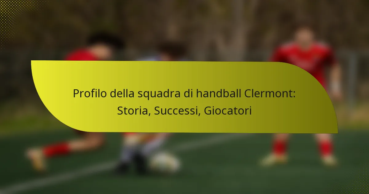 Profilo della squadra di handball Clermont: Storia, Successi, Giocatori
