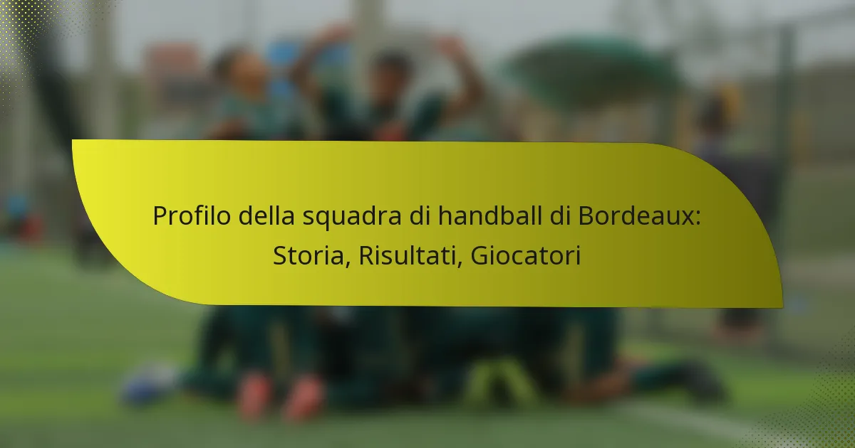 Profilo della squadra di handball di Bordeaux: Storia, Risultati, Giocatori