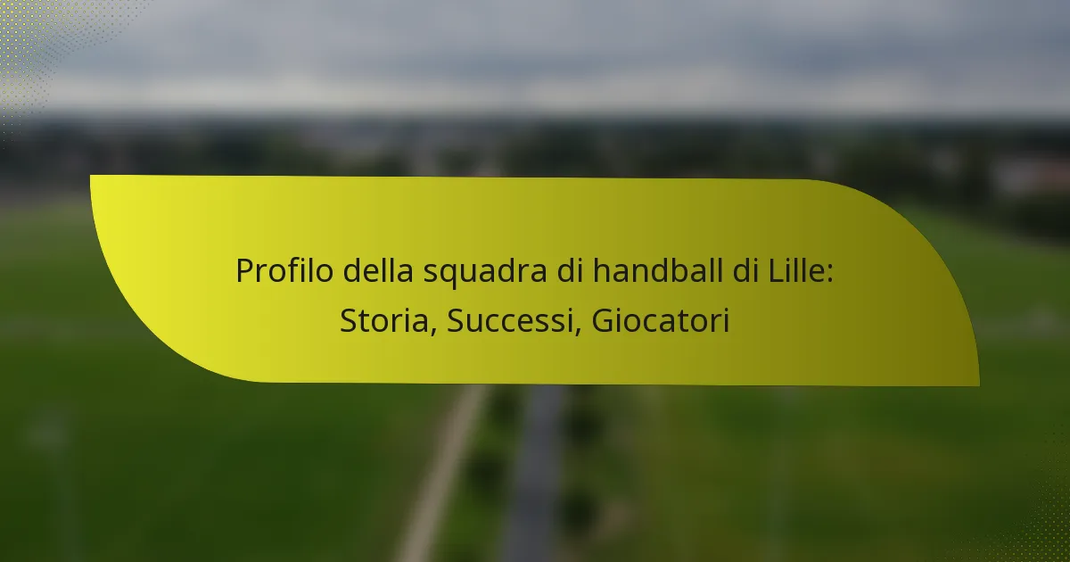 Profilo della squadra di handball di Lille: Storia, Successi, Giocatori