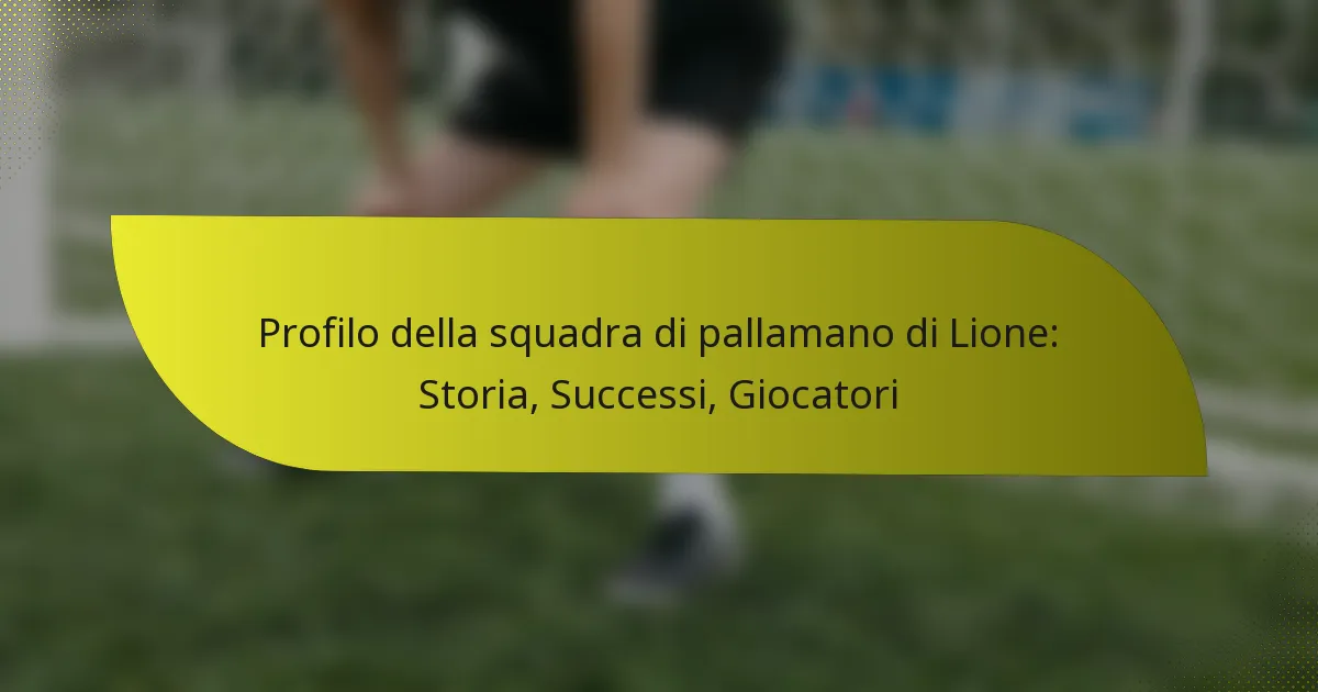 Profilo della squadra di pallamano di Lione: Storia, Successi, Giocatori