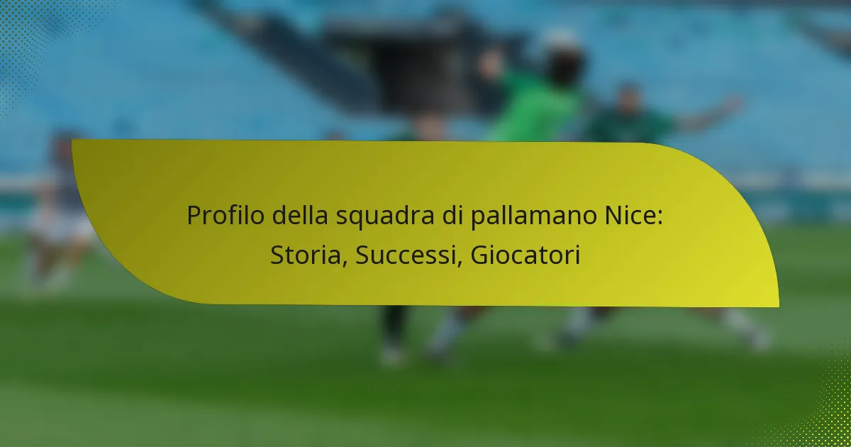 Profilo della squadra di pallamano Nice: Storia, Successi, Giocatori