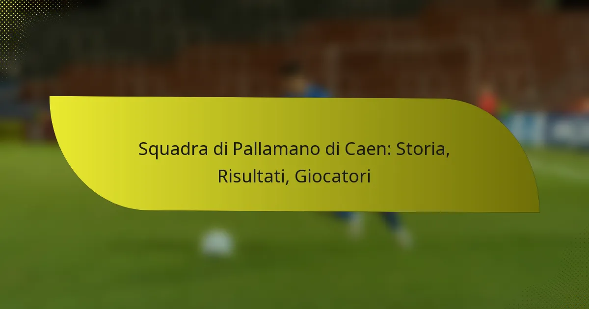 Squadra di Pallamano di Caen: Storia, Risultati, Giocatori