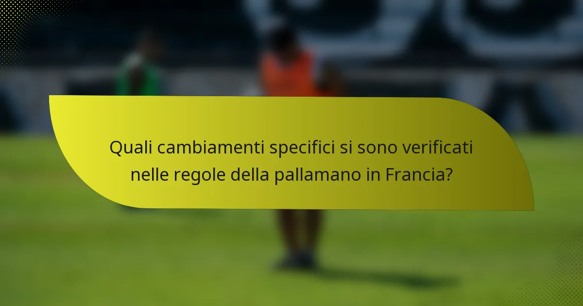 Quali cambiamenti specifici si sono verificati nelle regole della pallamano in Francia?