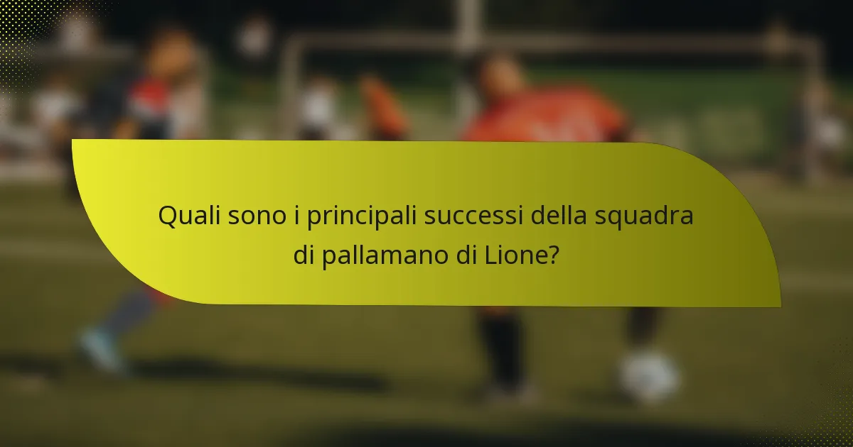 Quali sono i principali successi della squadra di pallamano di Lione?
