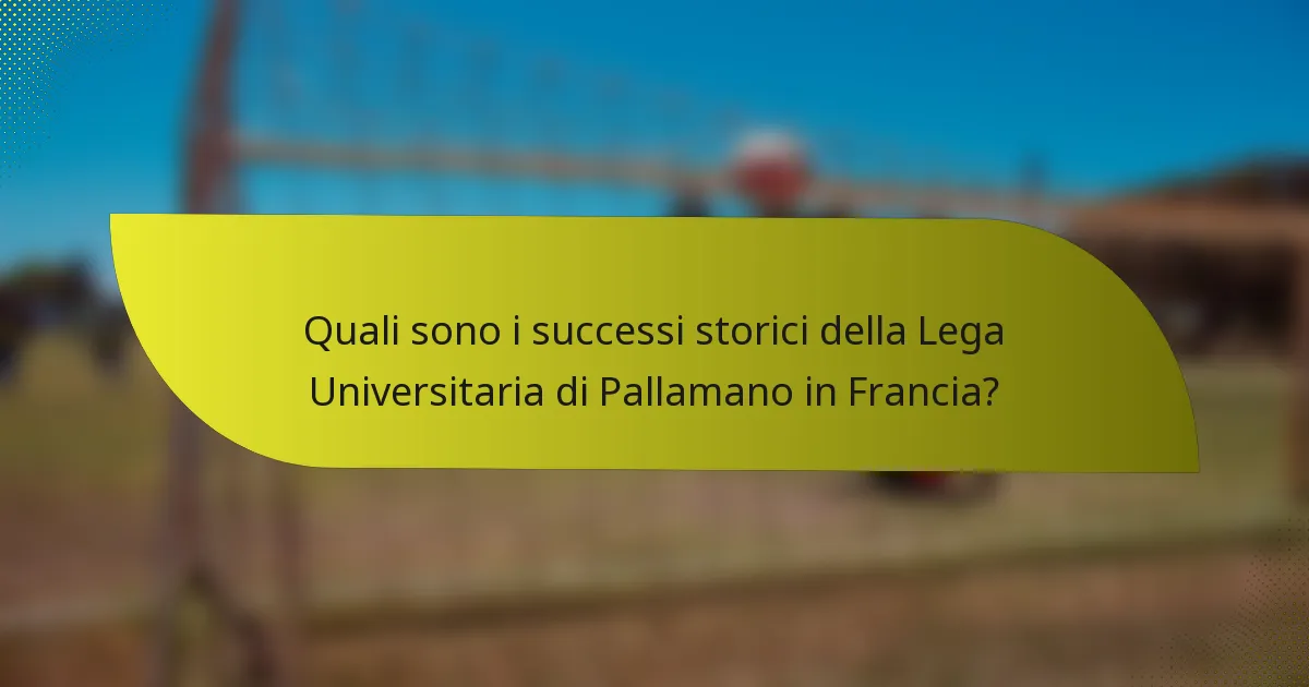 Quali sono i successi storici della Lega Universitaria di Pallamano in Francia?