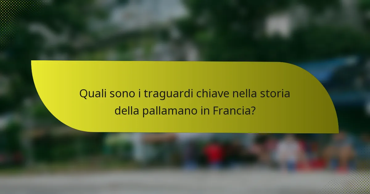 Quali sono i traguardi chiave nella storia della pallamano in Francia?