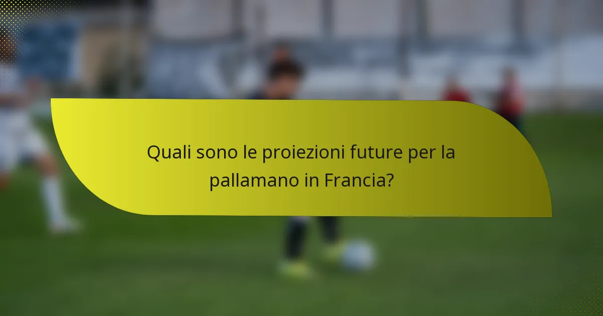 Quali sono le proiezioni future per la pallamano in Francia?