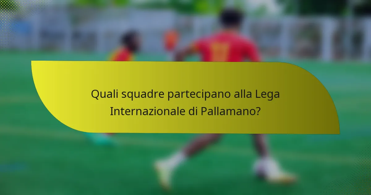 Quali squadre partecipano alla Lega Internazionale di Pallamano?