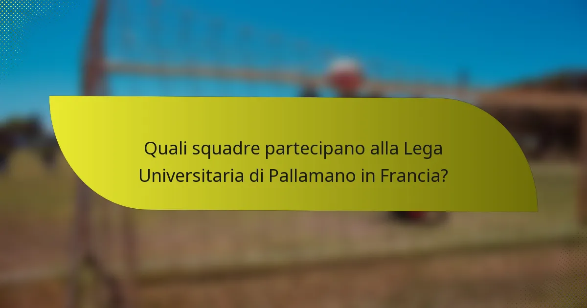 Quali squadre partecipano alla Lega Universitaria di Pallamano in Francia?