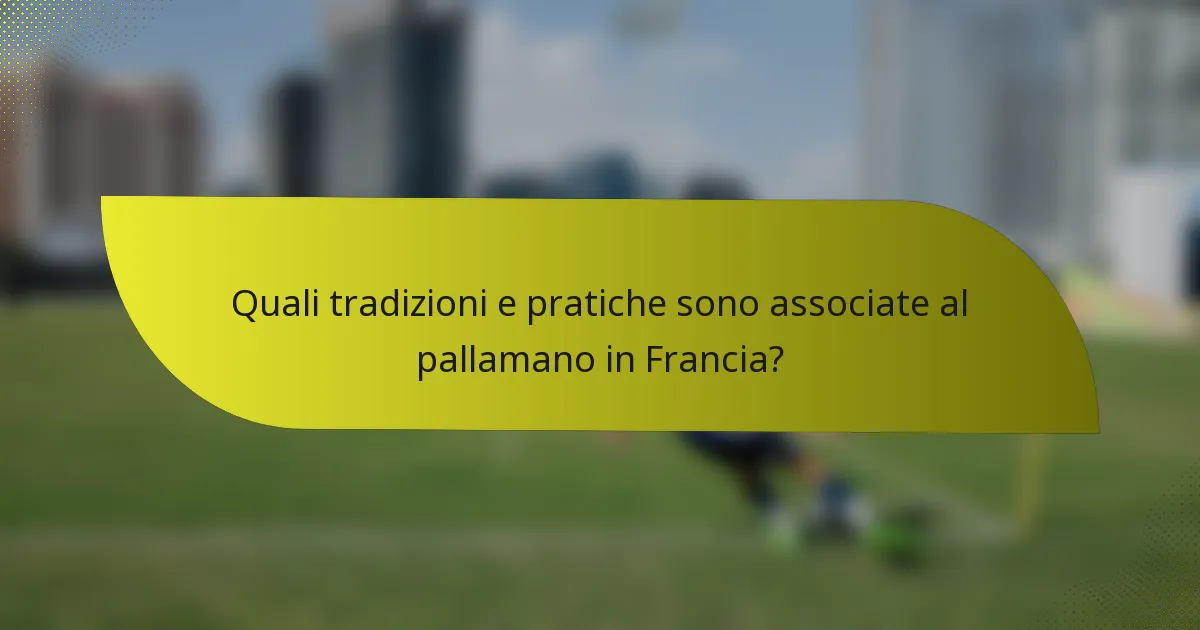 Quali tradizioni e pratiche sono associate al pallamano in Francia?
